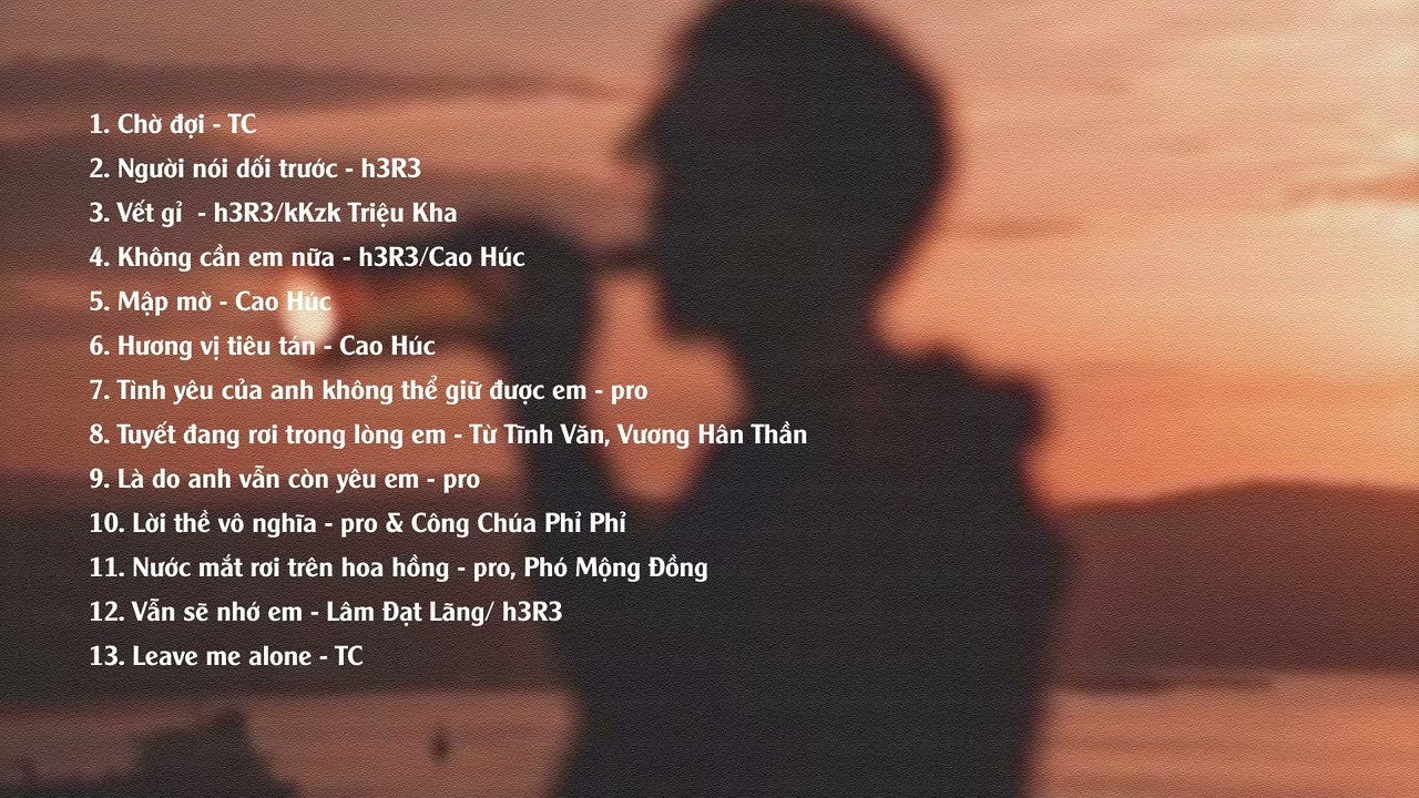 (playlist) Bu&ocirc;ng đi, cả hai đều đau m&agrave;... - pro, h3R3, Cao H&uacute;c, TC...