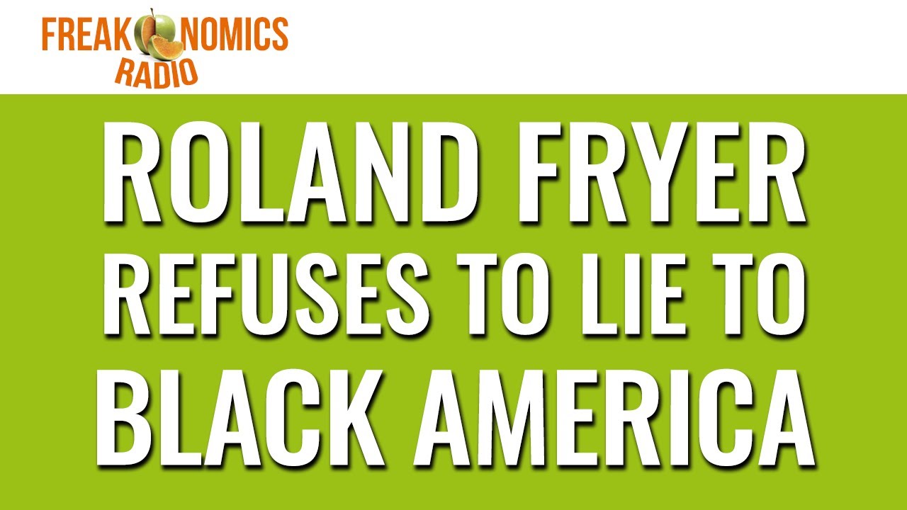 EXTRA: Roland Fryer Refuses to Lie to Black America (Update) | Freakonomics Radio