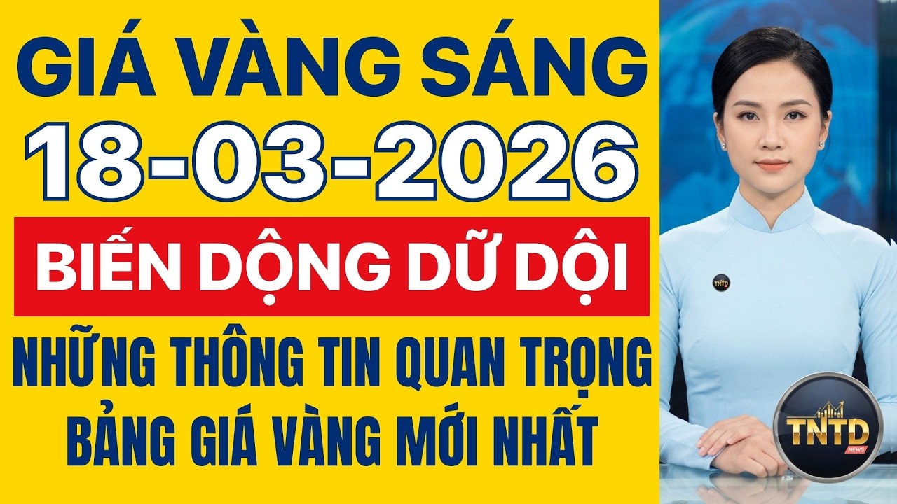 Giá vàng hôm nay | Sáng Ngày 18/3/2026 | Giá vàng thế giới và trong nước, Giá bạc, Ngoại tệ, Bitcoin