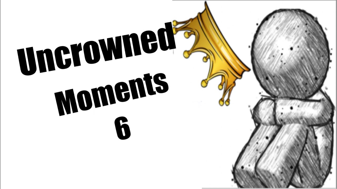 Uncrowned Moments #6