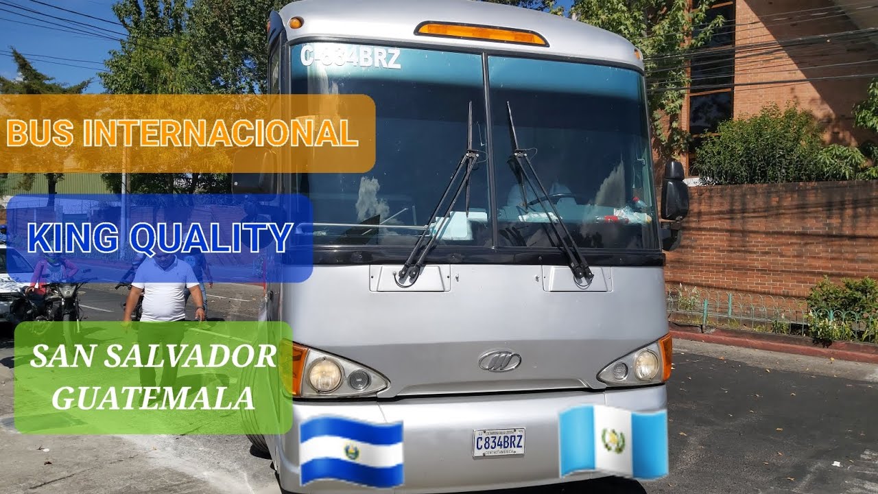BUS INTERNACIONAL EL SALVADOR A GUATEMALA||  KING QUALITY SAN SALVADOR A GUATE|| PUERTO BUS SAN SALV