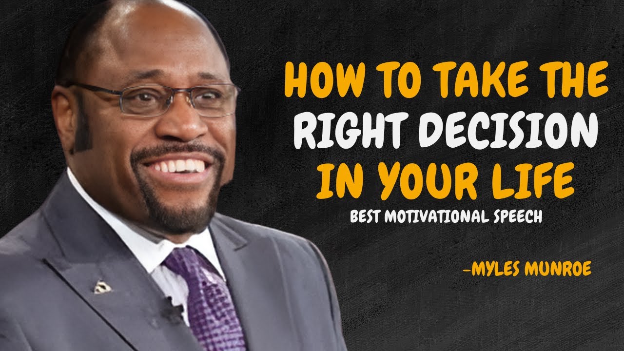 HOW TO TAKE THE RIGHT DECISION IN YOUR LIFE - Dr Myles Munroe Motivational Speech