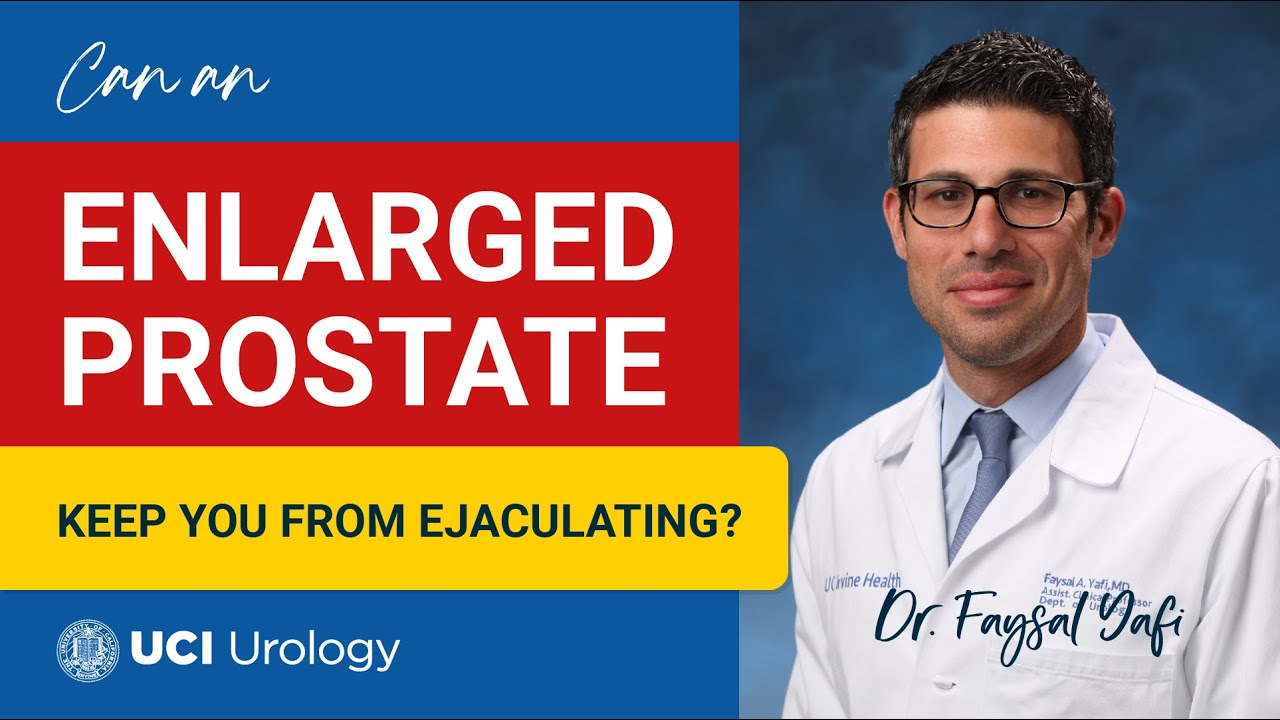 Can an Enlarged Prostate Keep You From Ejaculating? by Dr. Faysal A. Yafi - UCI Urology
