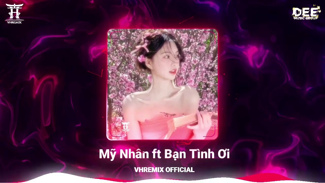 Mỹ Nhân x Bạn Tình Ơi - VH Remix | Nhạc Remix Hot Tik Tok Mới Nhất
