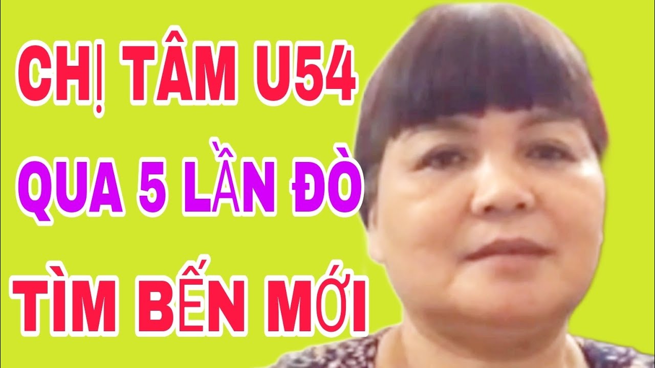 CHỊ TÂM U54 QUA 5 LẦN ĐÒ NAY TÌM BẾN MỚI #442