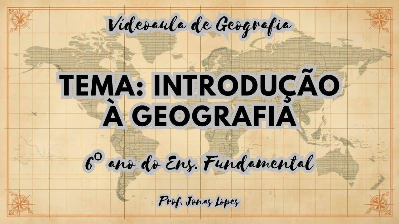 Videoaula de Geografia - Tema: Introdução à Geografia - 6º ano do Ensino Fundamental.