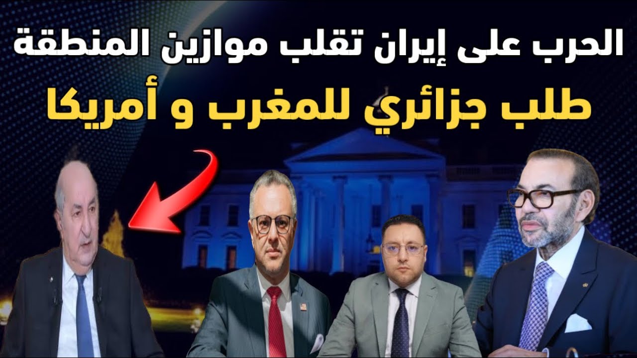 الحرب على إيران تقلب الموازين الجزائر تسارع لإنقاذ الوضع بطلب للمغرب و أمريكا 