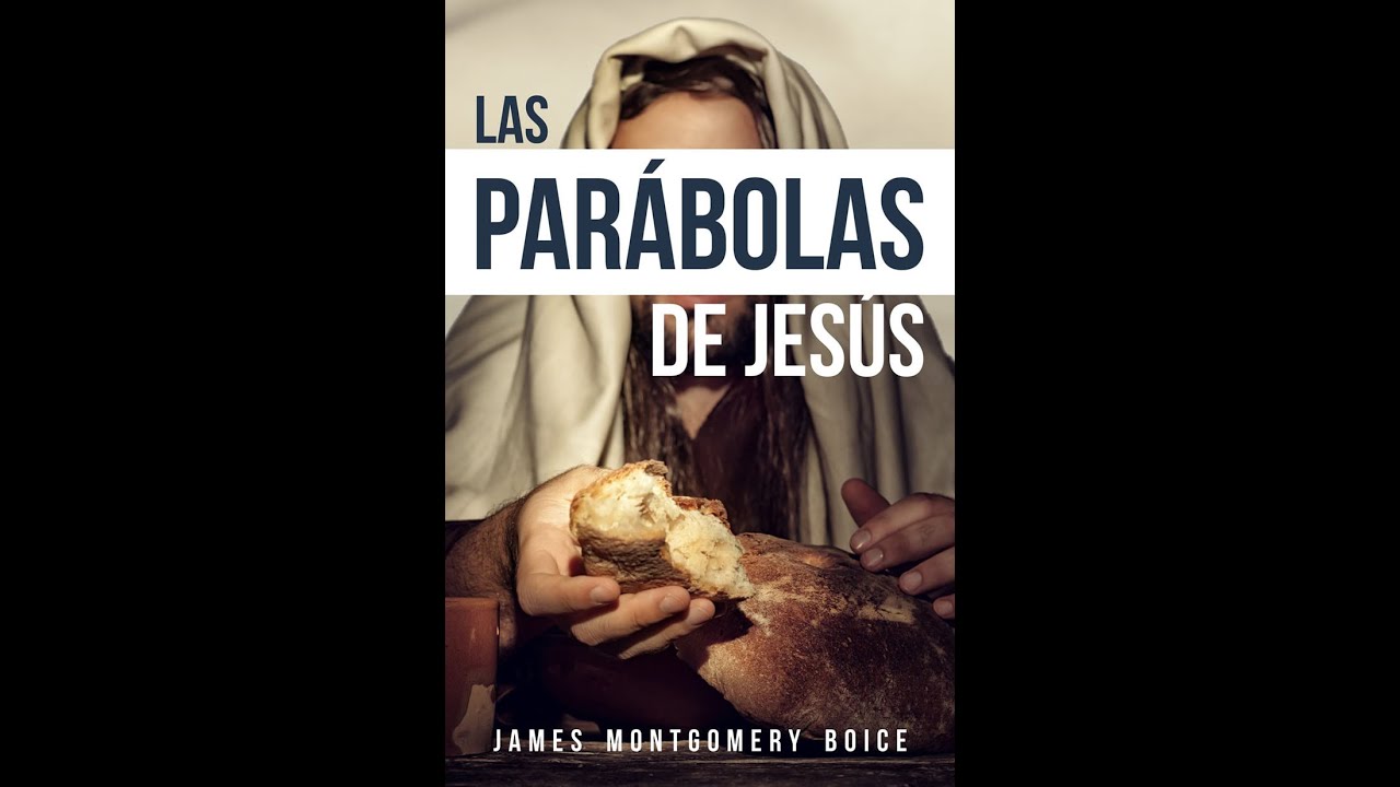 James Montgomery Boice - Las Par&aacute;bolas de Jes&uacute;s (PARTE 1)