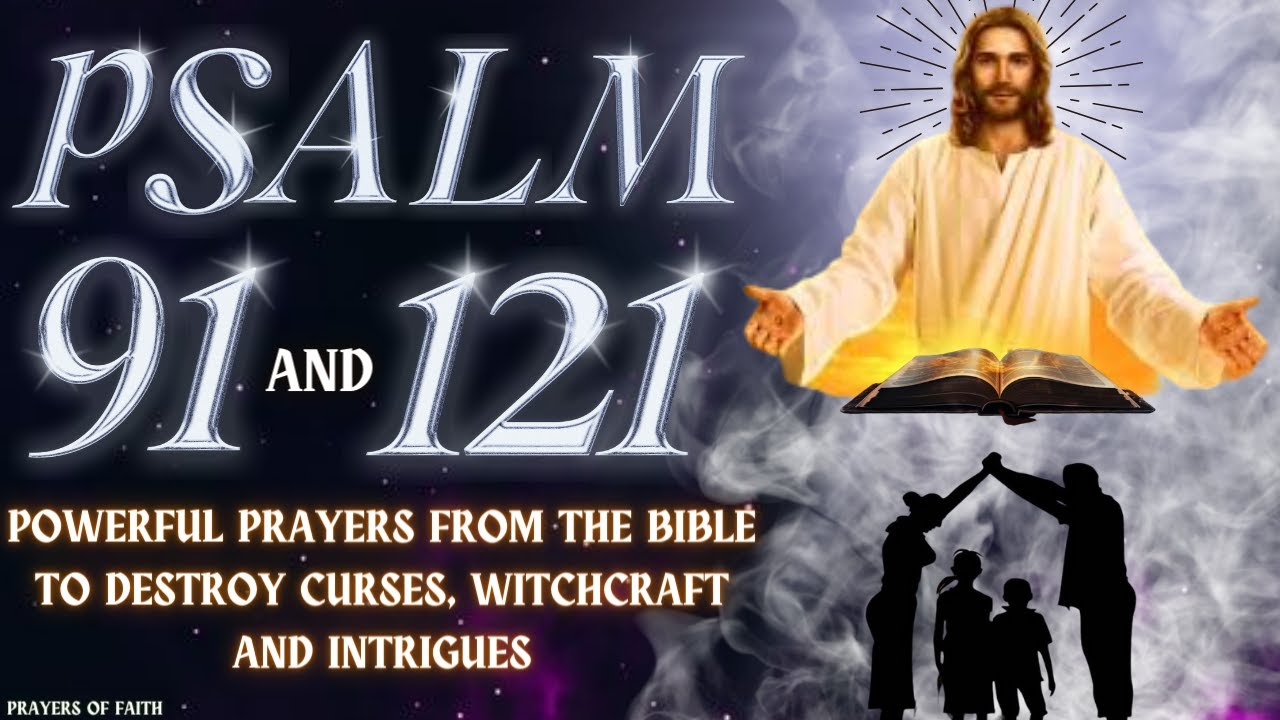 PRAYING PSALM 91 AND 121 POWERFUL PRAYERS FROM THE BIBLE TO DESTROY CURSES, WITCHCRAFT AND INTRIGUES