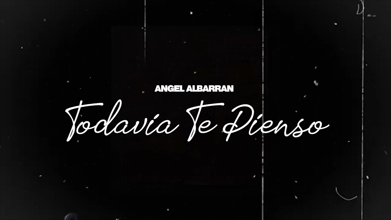 “ Todavía Te Pienso “ - Angel Albarran (LETRA)