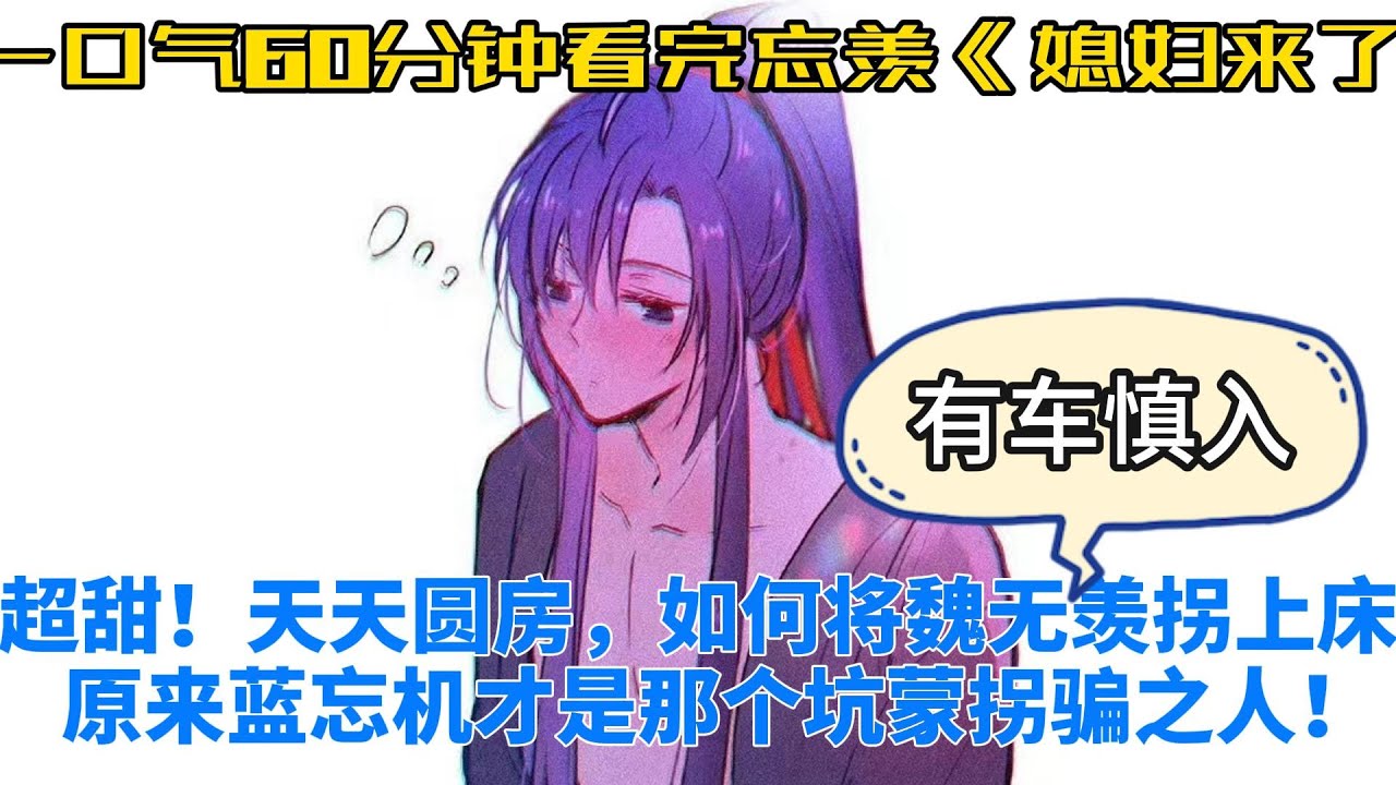 一口气60分钟看完忘羡《媳妇来了》超甜！天天圆房，如何将魏无羡拐上床?原来蓝忘机才是那个坑蒙拐骗之人！