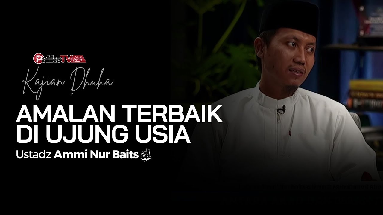 🔴 KAJIAN DHUHA | AMALAN TERBAIK DI UJUNG USIA🎙️ Ustadz Ammi Nur Baits, ST, B. A