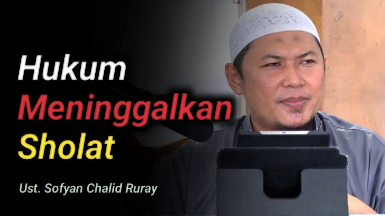 Hukum Meninggalkan Sholat 5 Waktu | Ust. Sofyan Chalid Ruray