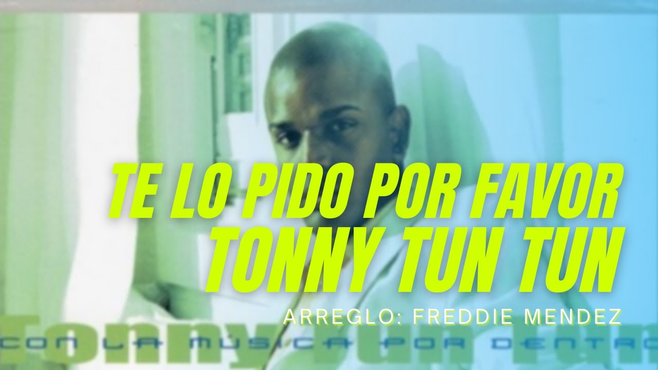 Te Lo Pido Por Favor - Tonny Tun Tun - Con La Música Por Dentro