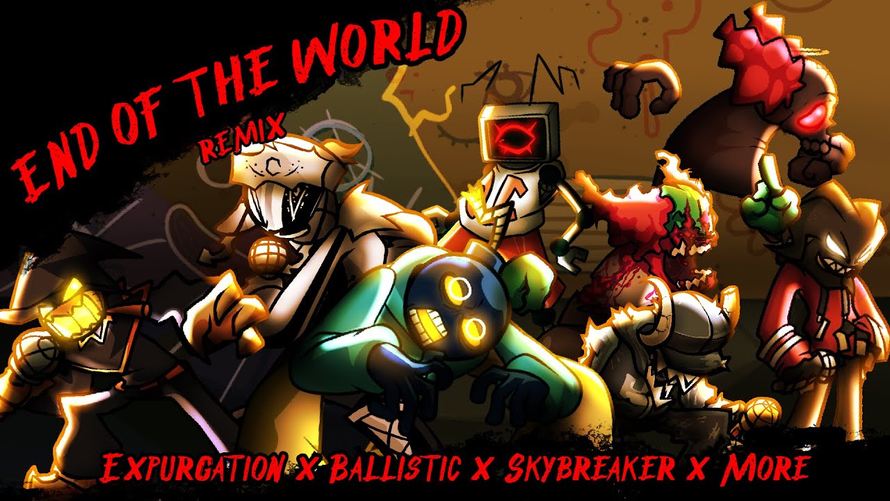 END OF THE WORLD (REMIX) [Expurgation x Ballistic x Skybreaker x More] | FNF Mashup