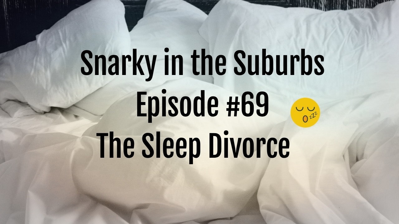 Snarky in the Suburbs Episode #69: The Sleep Divorce
