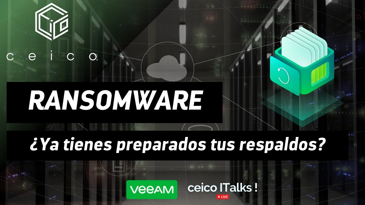 Ransomware ¿Ya tienes preparados tus respaldos? | Ceico ITalks