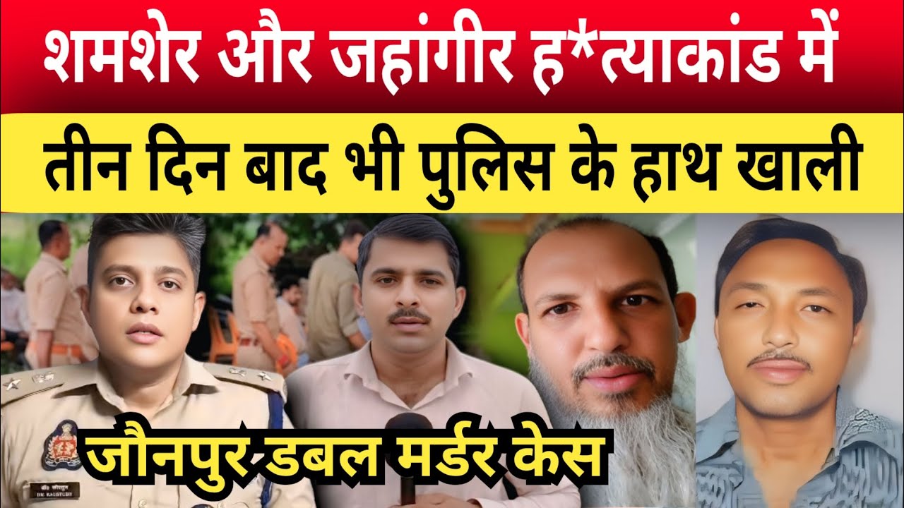 Jaunpur Double Murder Case : शमशेर और जहांगीर ह*त्याकांड में तीन दिन बाद भी पुलिस के हाथ खाली