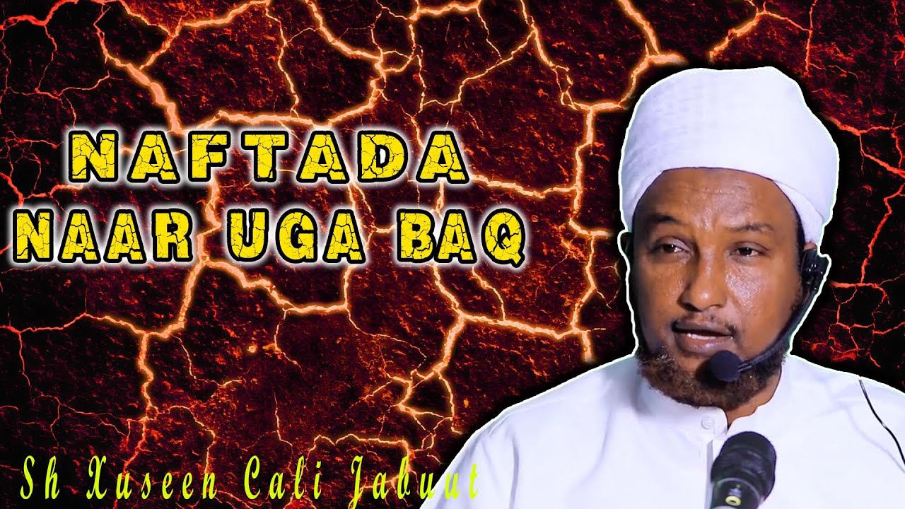 Wacdi Qalbiga Taabanaaya ~ Naarta iyo Xaalkeeda || Sheekh Xuseen Cali Jabuuti