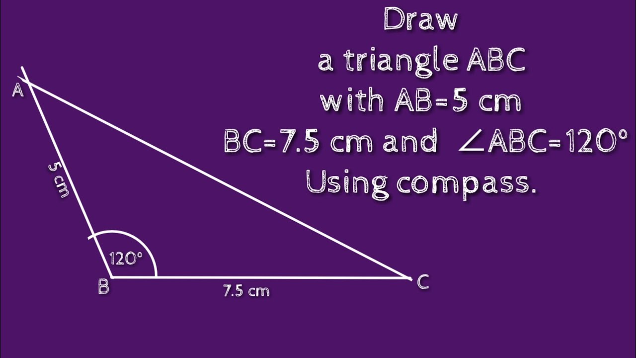 How to construct a triangle ABC with AB=5 cm,BC=7.5 cm and ∠ABC=120° using compass. shsirclasses.