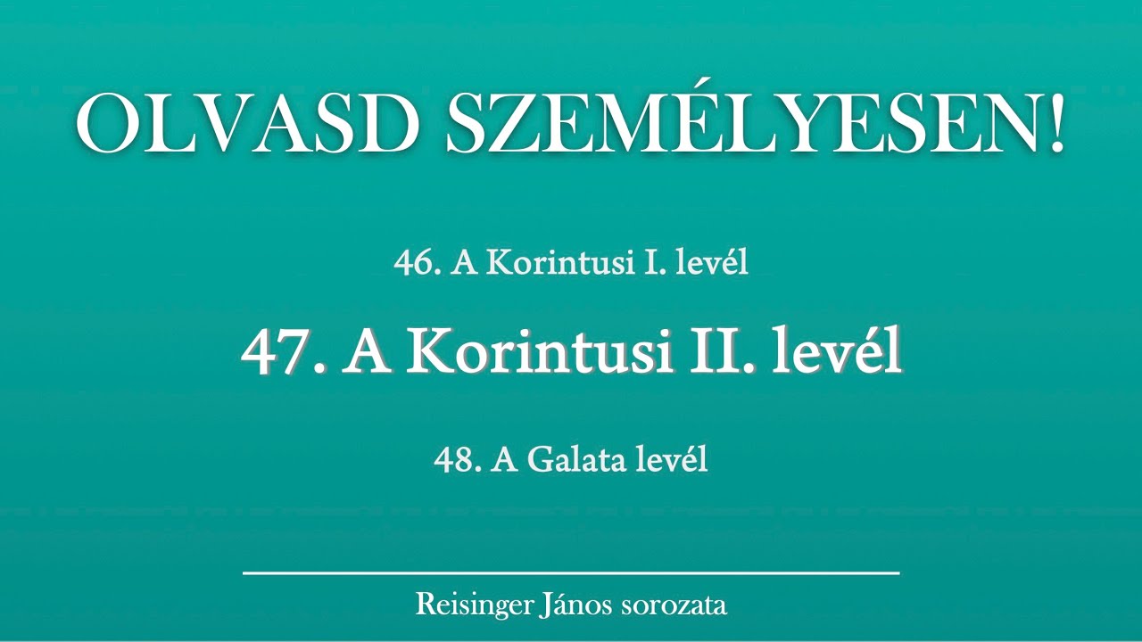 OLVASD SZEMÉLYESEN! 47. A Korintusi II. levél – A Biblia 66 könyve Reisinger Jánossal