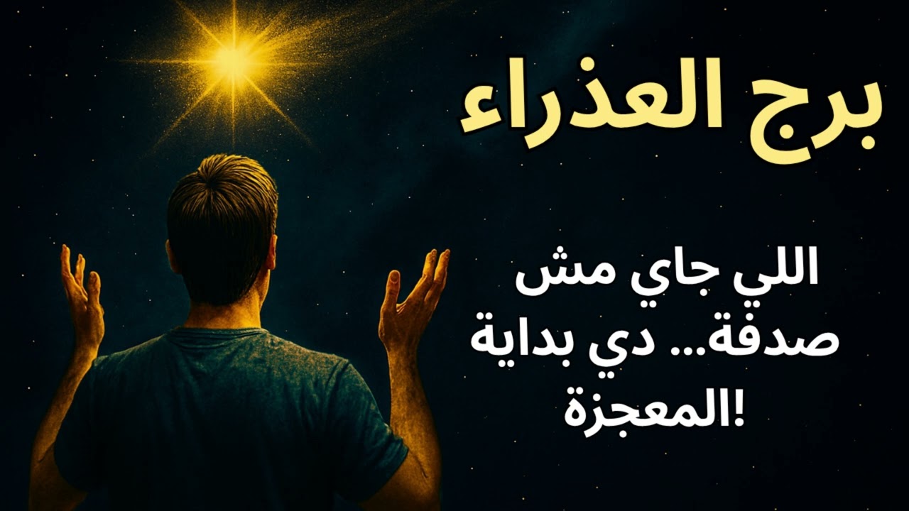 برج العذراء… معجزة قريبة هتنقلك من ضغوطك وتخليك تعيش بداية نقية مليانة نور وراحة