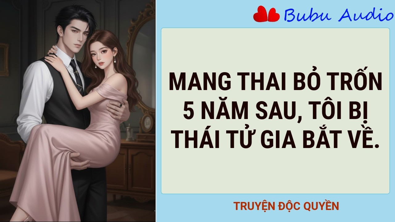 MANG THAI CẦM 50 TRIỆU BỎ TRỐN, 5 NĂM SAU TÔI BỊ THÁI TỬ GIA BẮT VỀ! - BUBU AUDIO