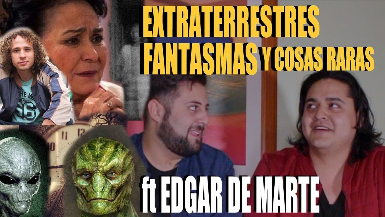 EXTRATERRESTRES, FANTASMAS Y COSAS RARAS ft Edgar de Marte