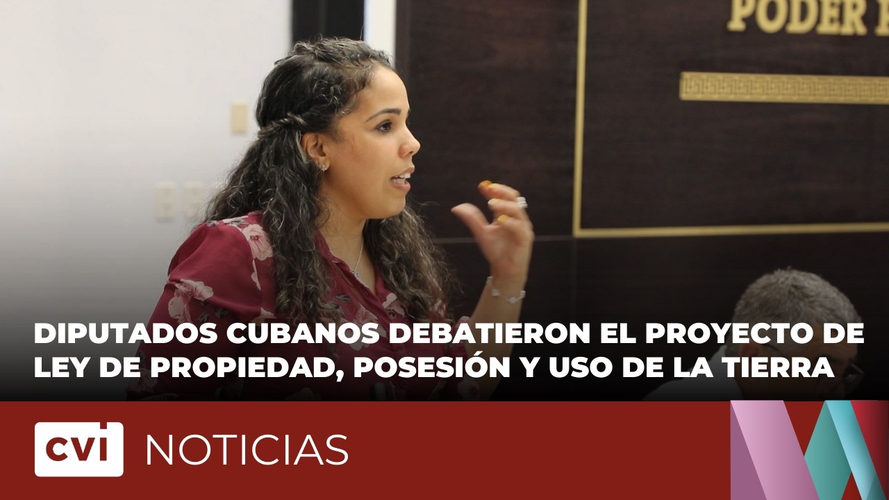 Diputados cubanos debatieron el Proyecto de Ley de Propiedad, Posesión y Uso de la Tierra