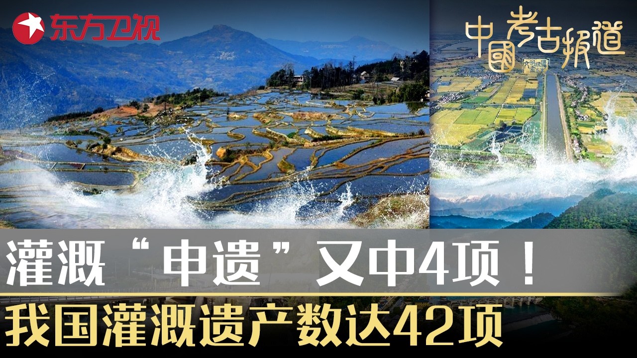 4项目入选世界灌溉工程遗产名录，我国世界灌溉工程遗产总数达42项！#中国考古报道 FULL