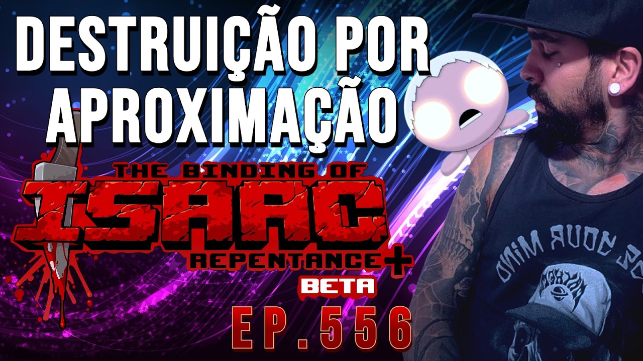 (THE BINDING OF ISAAC) EP.556 - DESTRUIÇÃO POR APROXIMAÇÃO