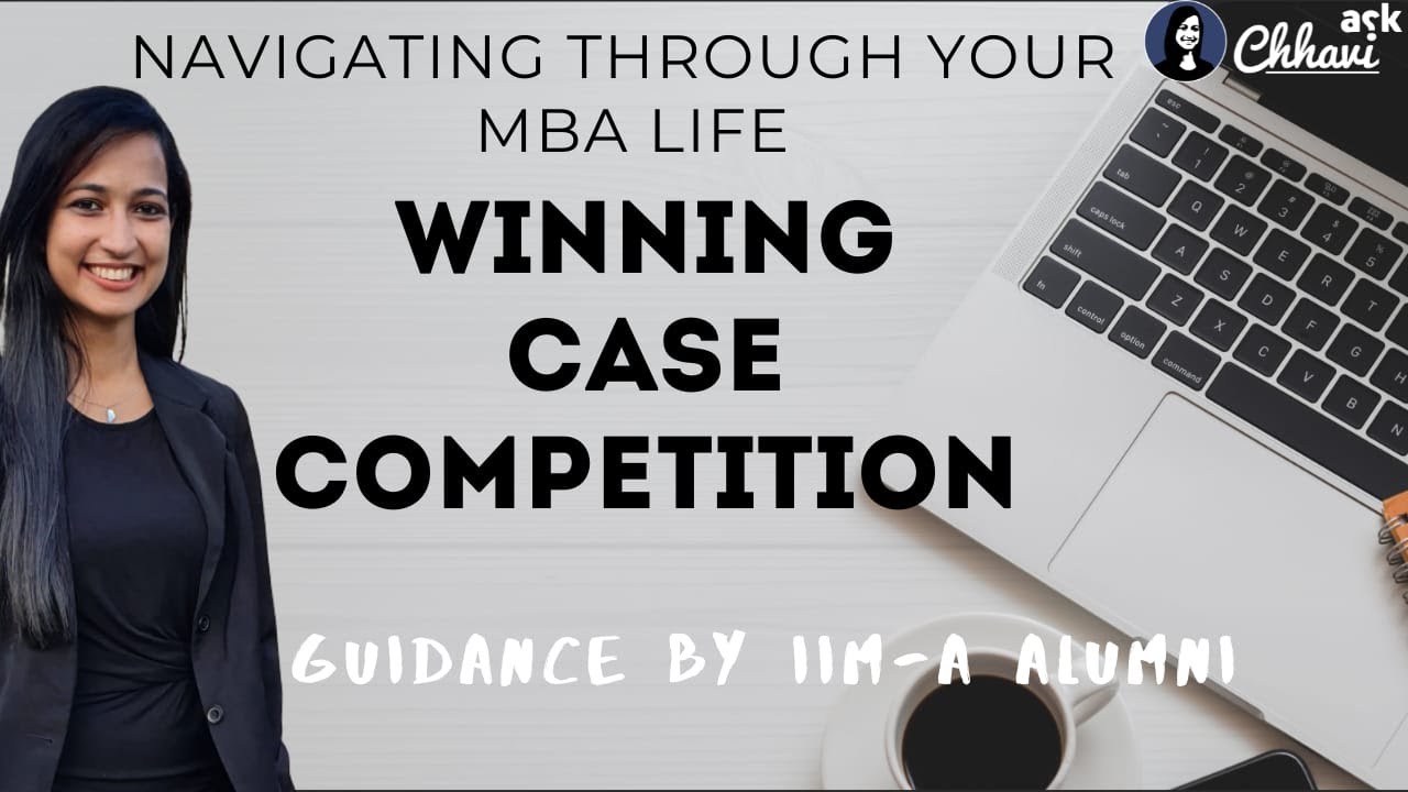 Navigating through MBA - [4/8] Winning Case Study Competitions - Tips from 100%iler, IITD, IIMA Alum