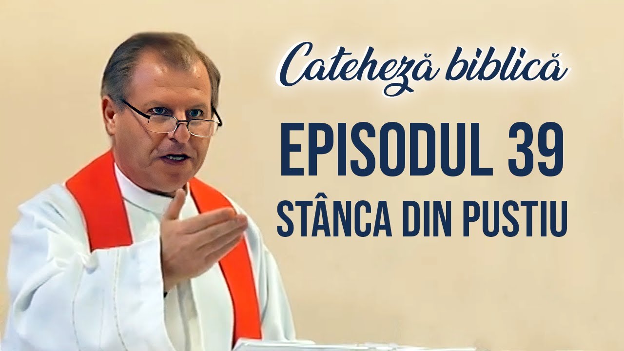 Cateheză biblică cu Pr  Marcelin Rotaru - Episodul 39 - Stânca din pustiu