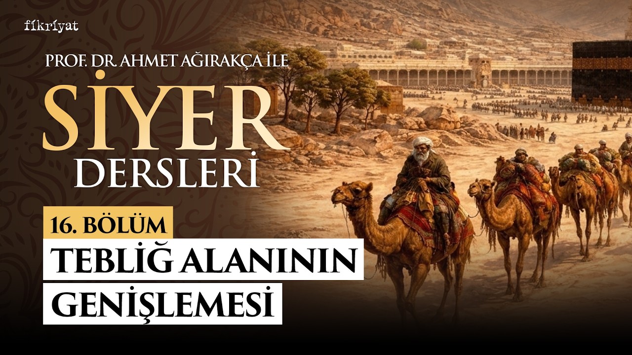 Prof. Dr. Ahmet Ağırakça ile Siyer Dersleri I 16. Bölüm: Tebliğ Alanının Genişlemesi #siyer