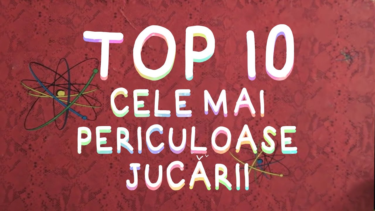 Top 10 cele mai periculoase jucării