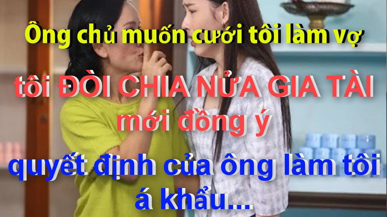 Ông Chủ Muốn Cưới Tôi Làm Vợ,Tôi ĐÒI CHIA NỬA GIA TÀI Mới Đồng ý..Quyết Định Của Ông Làm Tôi Á Khẩu