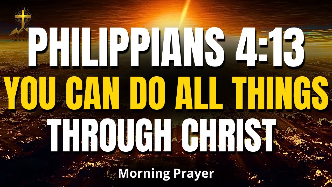 PHILIPPIANS 4:13 | You Can Do All Things Through Christ — Start Strong Today | Morning Prayer