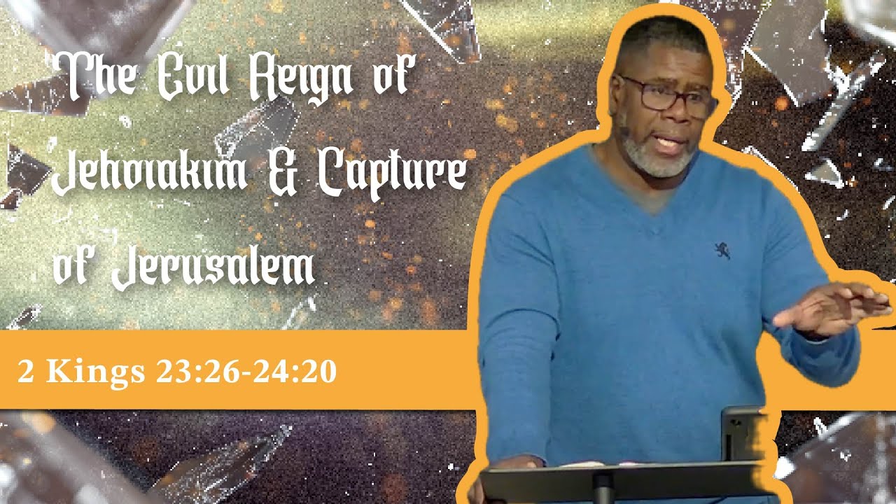 The Evil Reign of Jehoiakim & the Capture of Jerusalem // 2 Kings 23:26-24:20 // Wednesday Service