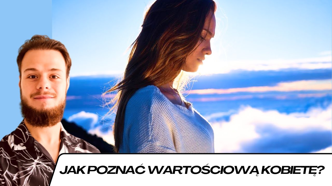 Dlaczego Nie Umiałem Poznać Wartościowej Kobiety