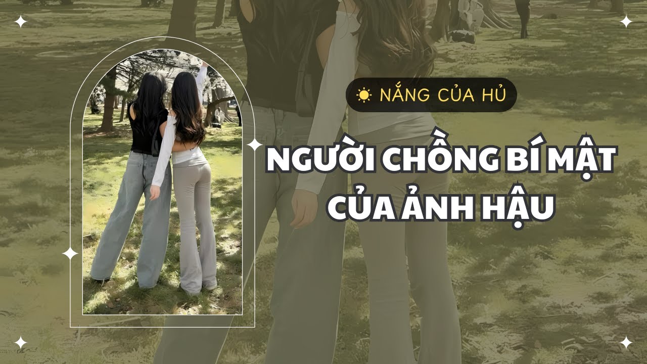 TRUYỆN GIRL LOVE | NGƯỜI CHỒNG BÍ ẨN CỦA ẢNH HẬU | Nắng Của Hủ