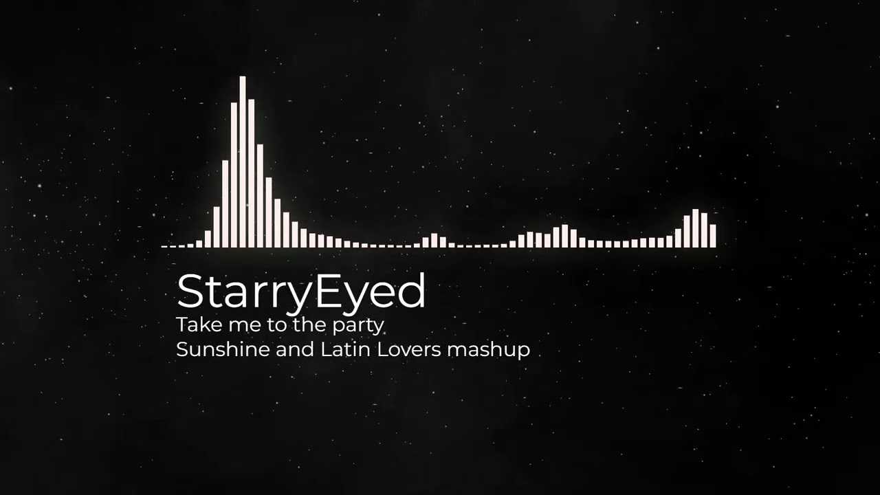 StarryEyed - Take me to the party (Sunshine and Latin Lovers mashup)