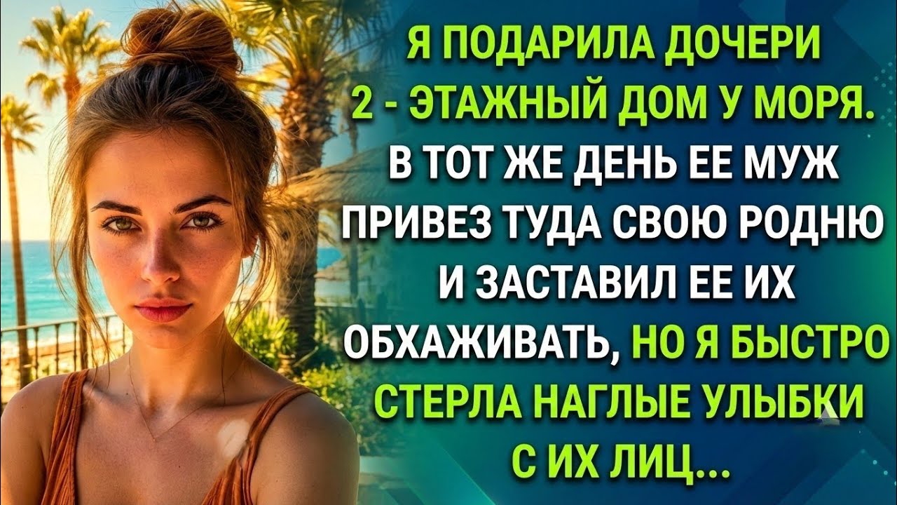 Я подарила дочери дом у моря, а ее муж привез туда своих родственников. Я быстро стерла их улыбки...