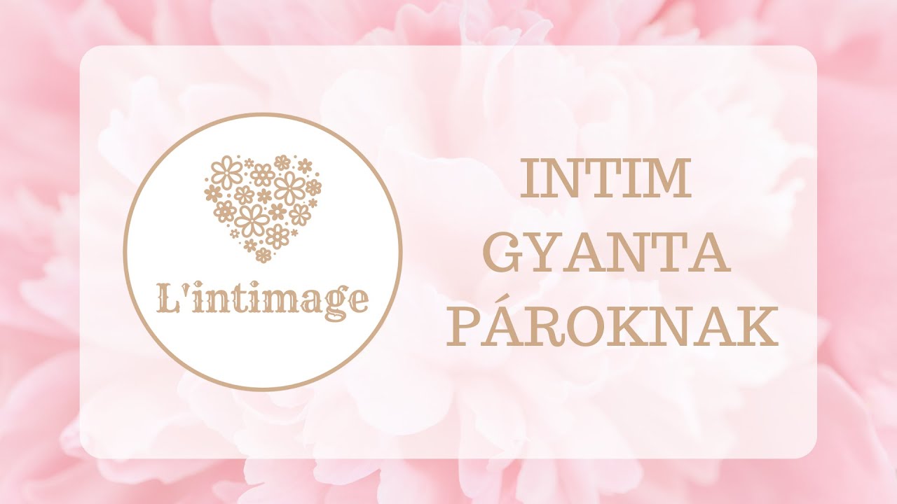 INTIM GYANTA P&Aacute;ROKNAK- mi&eacute;rt szoktak hozz&aacute;nk p&aacute;rok j&aacute;rni intim gyant&aacute;ra- by L'intimage