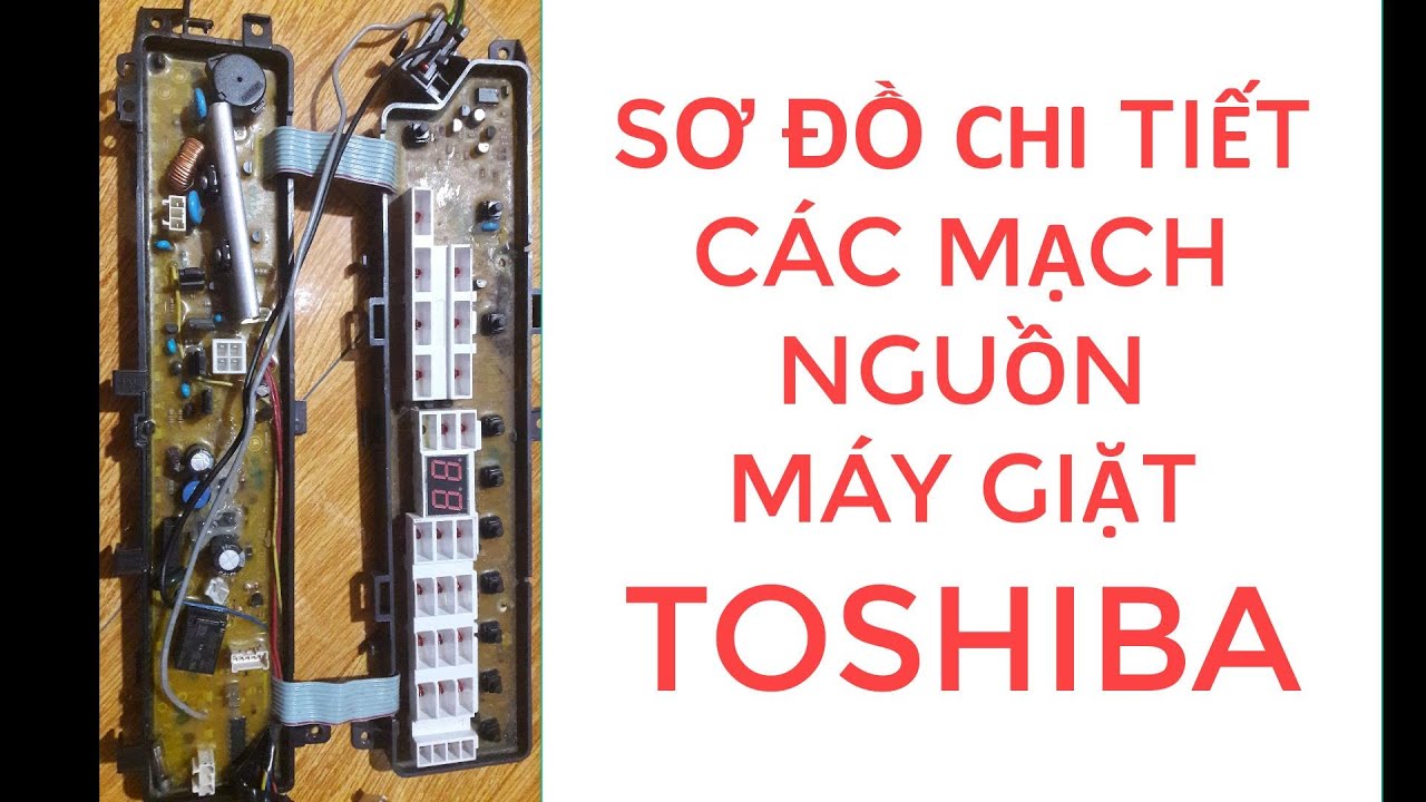 Máy giặt Toshiba - Sơ đồ chi tiết mạch cấp nguồn, và lỗi thường gặp.