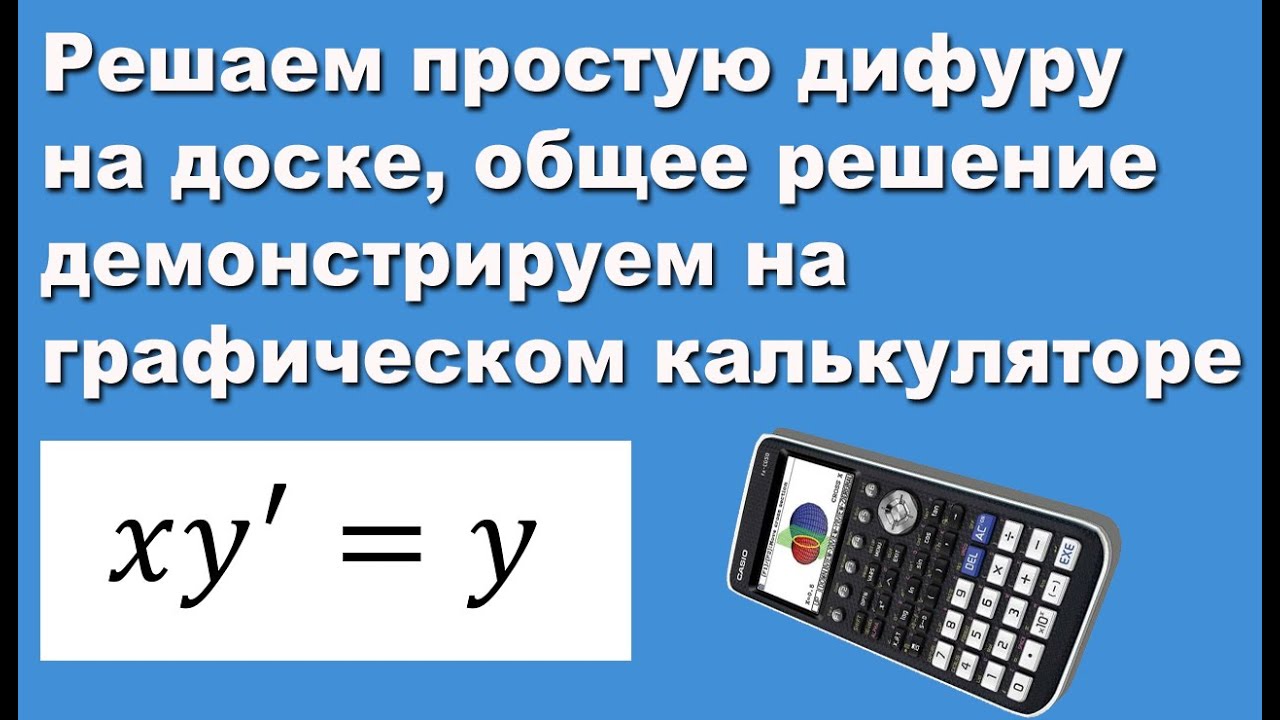 Решаем простую дифуру на доске, общее решение демонстрируем на графическом калькуляторе
