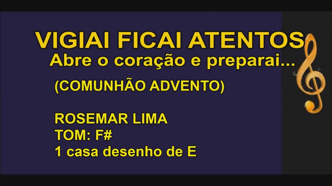 Vigiai Ficai Atentos – Abre o coração preparai (Comunhão Advento) Rosemar Lima
