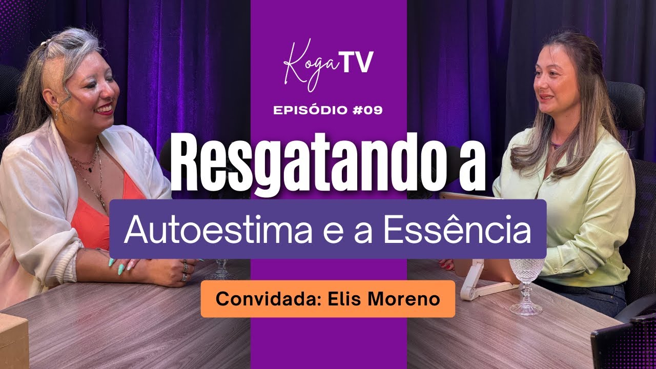 Resgatando a Autoestima e a Ess&ecirc;ncia | Com Elis Moreno | Podcast KogaTV