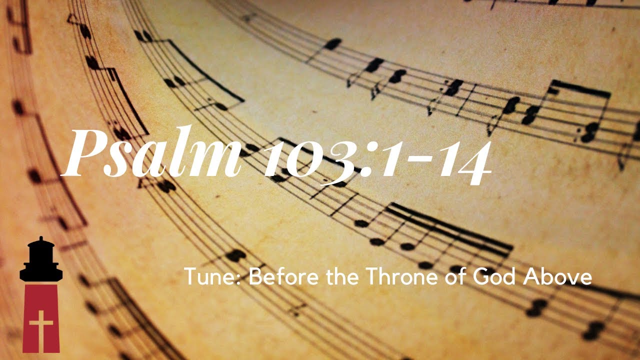 Psalm 103:1-14 (Tune: Before the Throne of God Above)
