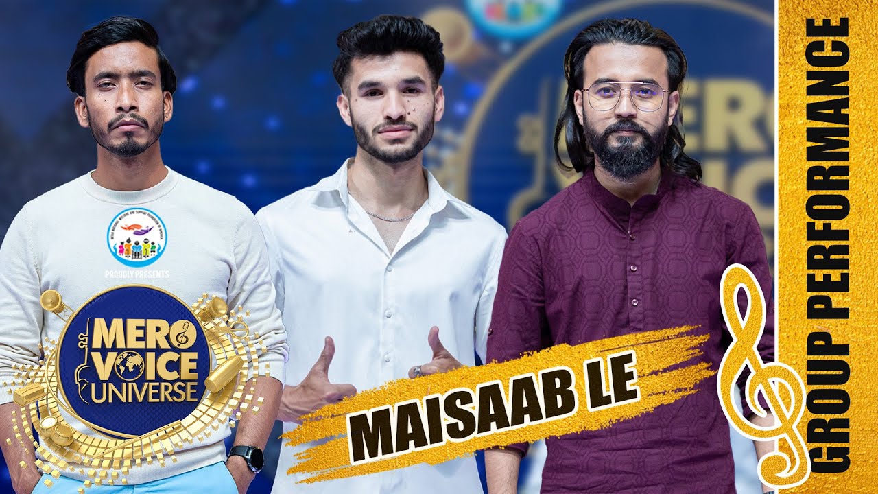 MAISAAB LE ||JAMIR, SHARAD & SHISHIR ||||GROUP PERFORMANCE ||MERO VOICE UNIVERSE||