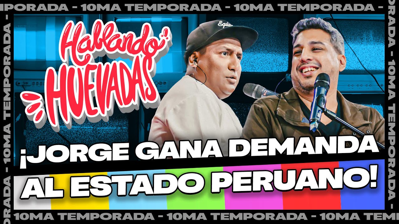 HABLANDO HUEVADAS - Décima Temporada [JORGE GANA DEMANDA AL ESTADO PERUANO]